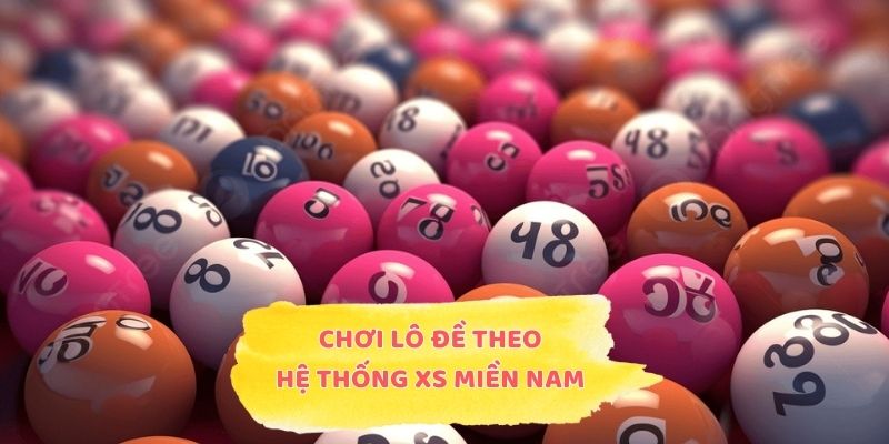 Chơi lô đề theo hệ thống XS miền Nam