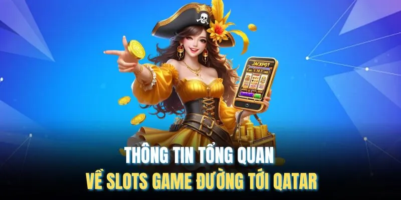 Thông tin tổng quan về slots game đường tới Qatar